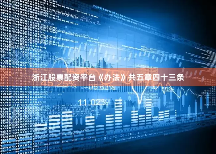 浙江股票配资平台《办法》共五章四十三条