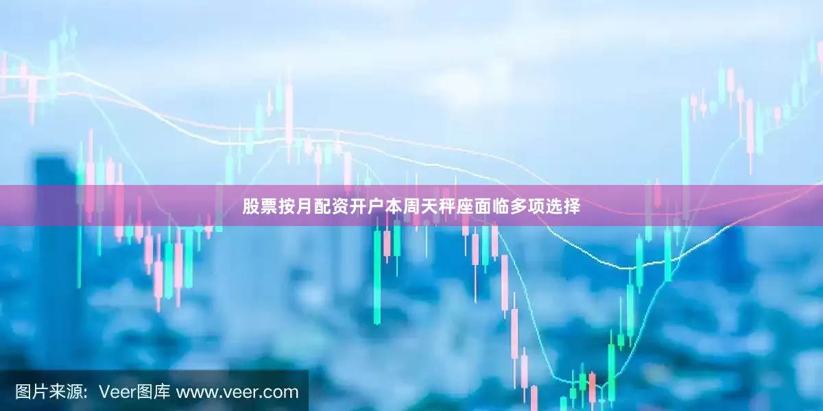 股票按月配资开户本周天秤座面临多项选择