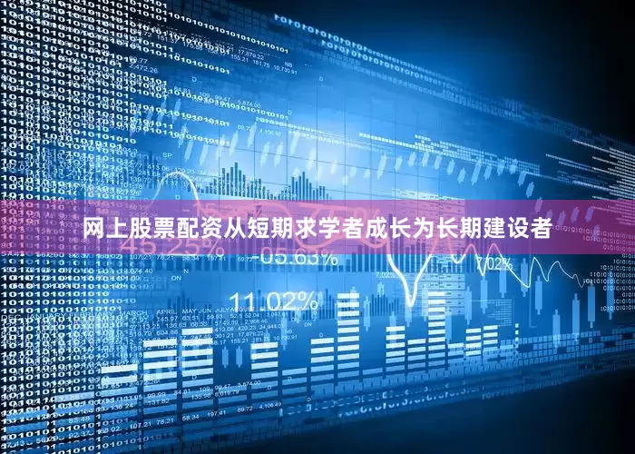 网上股票配资从短期求学者成长为长期建设者