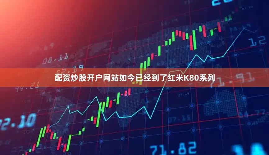 配资炒股开户网站如今已经到了红米K80系列