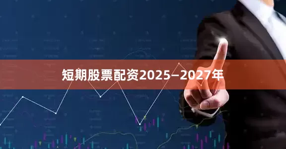 短期股票配资2025—2027年