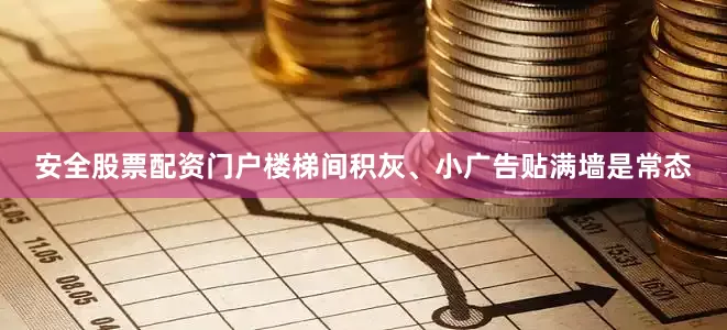 安全股票配资门户楼梯间积灰、小广告贴满墙是常态